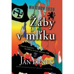 Žáby v mlíku - Vojensko-historická mystifikace na téma Mnichov 1938 - Jan Drnek