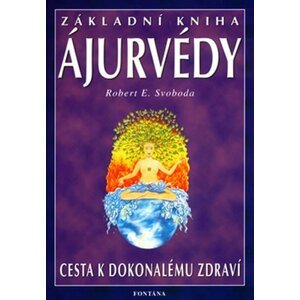 Základní kniha ájurvédy - Cesta k dokonalému zdraví - Robert E. Svoboda