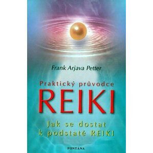 Praktický průvodce Reiki - Jak se dostat k podstatě Reiki - Frank Arjava Petter