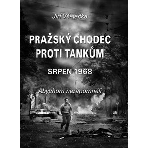 Pražský chodec proti tankům - srpen 1968 - Jiří Všetečka