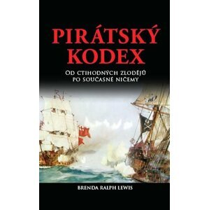 Pirátský kodex - Od ctihodných zlodějů po současné ničemy - Ralph Brenda Lewis