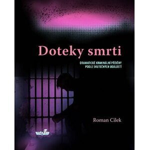 Doteky smrti - Dramatické kriminální příběhy podle skutečných událostí - Roman Cílek