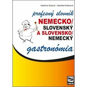 Nemecko/slovenský a slovensko/nemecký profesný slovník gastronómia - Katarína Gubová; Gabriela Križanová