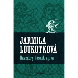 Navzdory básník zpívá - Jarmila Loukotková