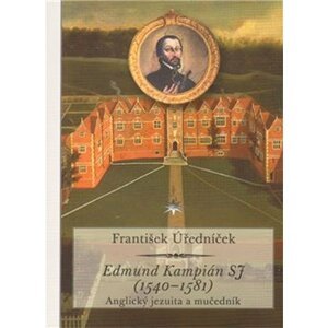 Edmund Kampián SJ (1540-1581) - Anglický jezuita a mučedník - František Úředníček