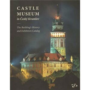 Castle Museum in Český Krumlov: The Building´s History and Exhibition Catalog - Duňa Panenková