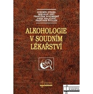 Alkohologie v soudním lékařství - Ľubomír Straka; Miroslav Hirt; František Novomeský