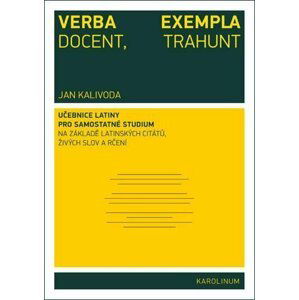 Verba docent, exempla trahunt - Učebnice latiny pro samostatné studium na základě latinských citátů, živých slov a rčení - Jan Kalivoda