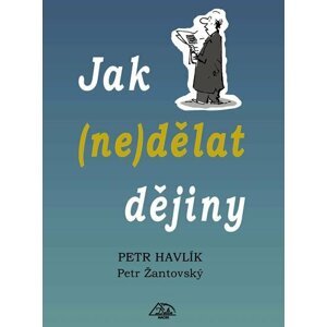 Jak (ne)dělat dějiny - Petr Havlík