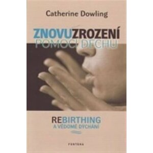 Znovuzrození pomocí dechu - Rebirthing a vědomé dýchání - Catherine Dowling