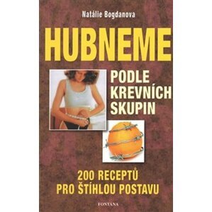 Hubneme podle krevních skupin - 200 receptů pro štíhlou postavu - Natálie Bogdanova