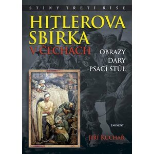 Hitlerova sbírka v Čechách - Obrazy, dary, psací stůl - Jiří Kuchař