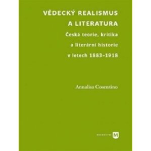Vědecký realismus a literatura - Česká teorie, kritika a literární historie v letech 1883-1918 - Annalisa Cosentino