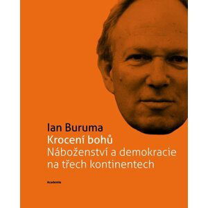 Krocení bohů Náboženství a demokracie na třech kontinentech (Edice 21. století) - Ian Buruma