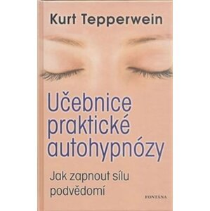 Učebnice praktické autohypnózy - Jak zapnout sílu podvědomí - Kurt Tepperwein