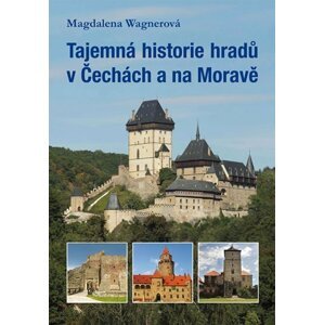 Tajemná historie hradů v Čechách a na Moravě - Magdalena Wagnerová