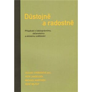 Důstojně a radostně - Příspěvek k lidskoprávnímu, občanskému a etickému vzdělávání - Petr Jandejsek