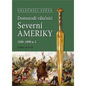 Domorodí válečníci Severní Ameriky 1500-1890 n.l. - Chris McNab