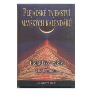 Plejádské tajemství mayských kalendářů - Plejádské cykly a klíč k osudu - Men Hunbatz