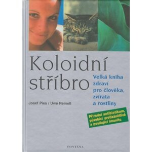 Kolonoidní stříbro - Velká kniha zdraví pro člověka, zvířata a rostliny - Josef Pies