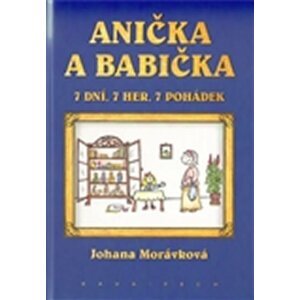 Anička a babička. 7 dní, 7 her, 7 pohádek - Johanna Morávková