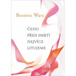 Čeho před smrtí nejvíce litujeme - Bronnie Ware