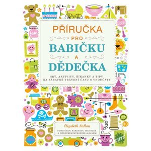 Příručka pro babičku a dědečka - Hry, aktivity, říkanky a tipy na zábavné trávení času s vnoučaty, 1.  vydání - Elizabeth LaBan