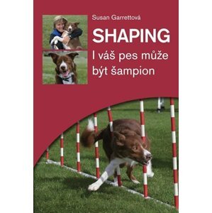 Shaping - I váš pes může být šampion - Susan Garrett