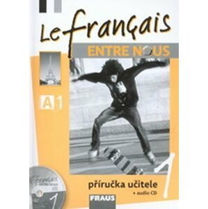 Le francais ENTRE NOUS 1 - příručka učitele + CD - Sylva Nováková; Jana Kolmanová; Daniele Geffroy-Konštacký