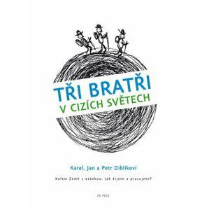 Tři bratři v cizích světech Kolem Země s otázkou: Jak žijete a pracujete? - Jan Diblík