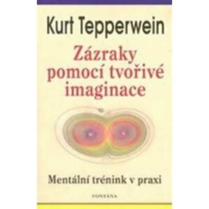 Zázraky pomocí tvořivé imaginace - Kurt Tepperwein