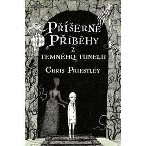 Příšerné příběhy z temného tunelu - Chris Priestley