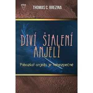 Diví šialení anjeli Pobozkať anjela je nebezpečné - Thomas Conrad Brezina