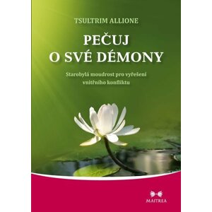 Pečuj o své démony - Starobylá moudrost pro vyřešení vnitřního konfliktu - Tsultrim Allione