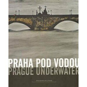 Praha pod vodou/Prague underwater - Drama pětisetleté vody ve fotografii/Drama of the Five Hundred Year Flood in Photographs