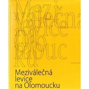 Meziválečná levice na Olomoucku - Šárka Bartošová