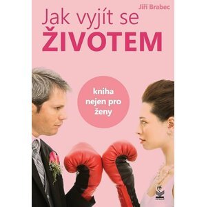 Jak vyjít se životem - Kniha nejen pro ženy - Jiří Brabec