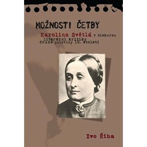 Možnosti četby - Karolina Světlá v diskurzu literární kritiky druhé poloviny 19. století - Ivo Říha