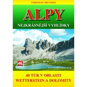 Turistický průvodce: ALPY- nejkrásnější vyhlídky - 40 túr v oblasti mezi Wettersteinem a Dolomity   - Evamaria Wecker