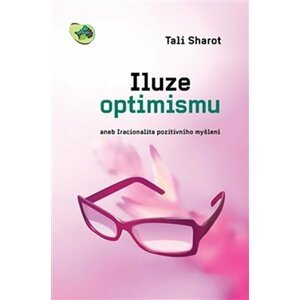 Iluze optimismu aneb Iracionalita pozitivního myšlení - Tali Sharot