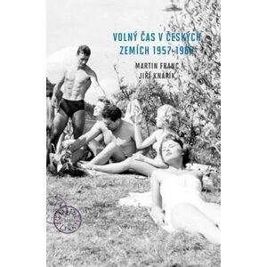 Volný čas v českých zemích 1957 - 1967 - Martin Franc; Jiří Knapík