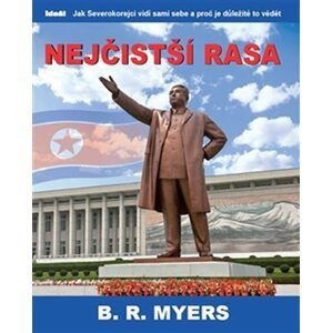 Nejčistší rasa - Jak Severokorejci vidí sami sebe a proč je důležité to vědět - Brian Reynolds Myers