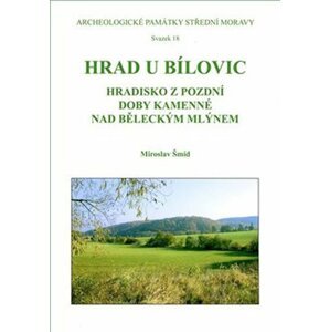 Hrad u Bílovic - Eneolitické hradisko na Prostějovsku - Miroslav Šmíd