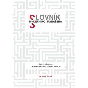 Slovník moderního manažera - Základní pojmy z marketingu a managementu - Jaroslav Beneš