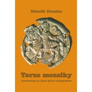 Torzo mozaiky - Archeolog za časů před Listopadem - Zdeněk Klanica