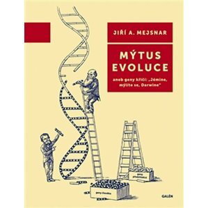 Mýtus evoluce aneb geny křičí: "Jémine, mýlíte se, Darwine" - Jiří A. Mejsnar