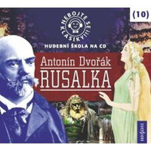 Nebojte se klasiky 10 - Antonín Dvořák: Rusalka - CD - Antonín Dvořák