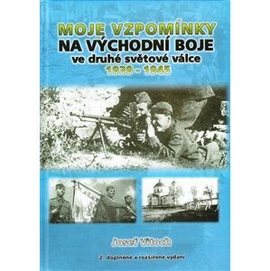 Moje vzpomínky na východní boje ve druhé světové válce 1939-1945 - Josef Vitoch