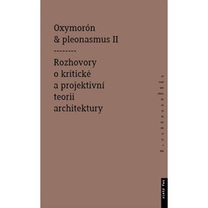 Oxymorón a pleonasmus II - Rozhovory o kritické a projektivní teorii architektury - Monika Mitášová