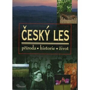 Český les – příroda, historie, život - autorů kolektiv